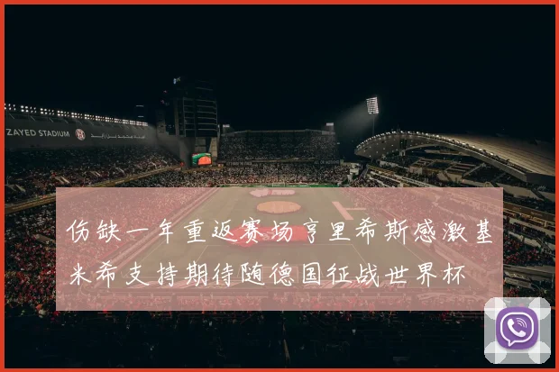 伤缺一年重返赛场亨里希斯感激基米希支持期待随德国征战世界杯
